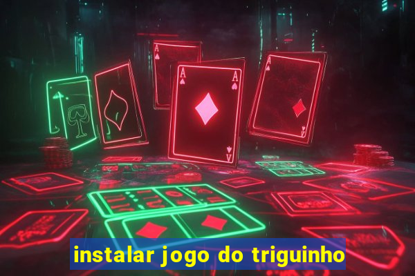 instalar jogo do triguinho